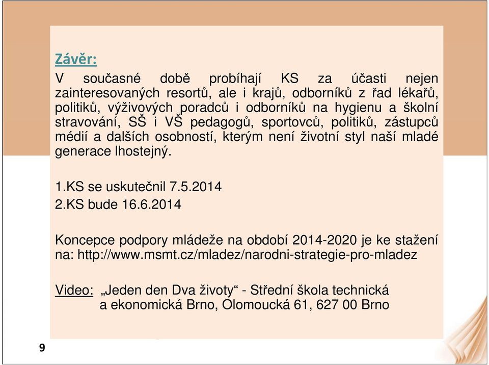 mladé generace lhostejný. 1.KS se uskutečnil 7.5.2014 2.KS bude 16.6.2014 Koncepce podpory mládeže na období 2014-2020 je ke stažení na: http://www.