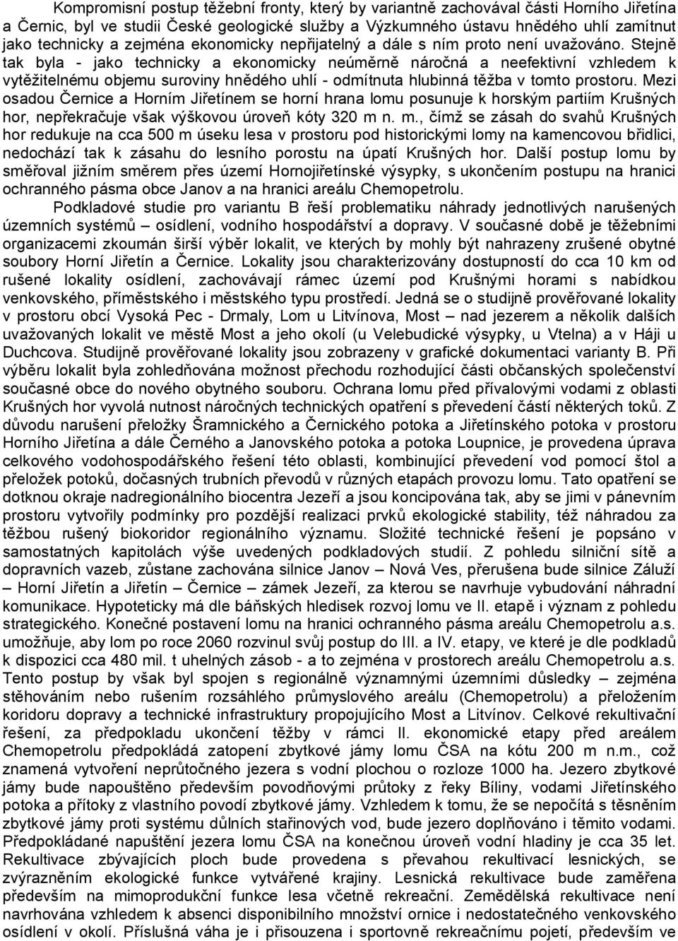 Stejn tak byla - jako technicky a ekonomicky neúm rn náro ná a neefektivní vzhledem k vyt žitelnému objemu suroviny hn dého uhlí - odmítnuta hlubinná t žba v tomto prostoru.