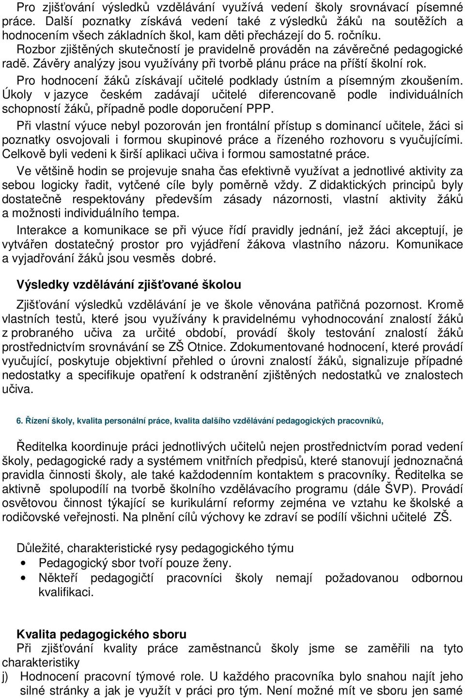 Rozbor zjištěných skutečností je pravidelně prováděn na závěrečné pedagogické radě. Závěry analýzy jsou využívány při tvorbě plánu práce na příští školní rok.