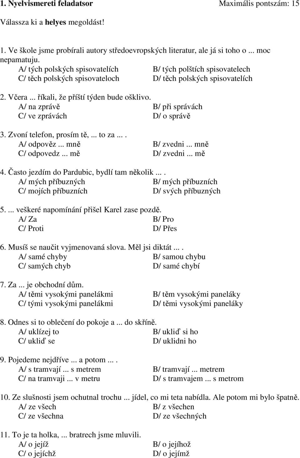 A/ na zprávě B/ při správách C/ ve zprávách D/ o správě 3. Zvoní telefon, prosím tě,... to za.... A/ odpověz... mně B/ zvedni... mně C/ odpovedz... mě D/ zvedni... mě 4.