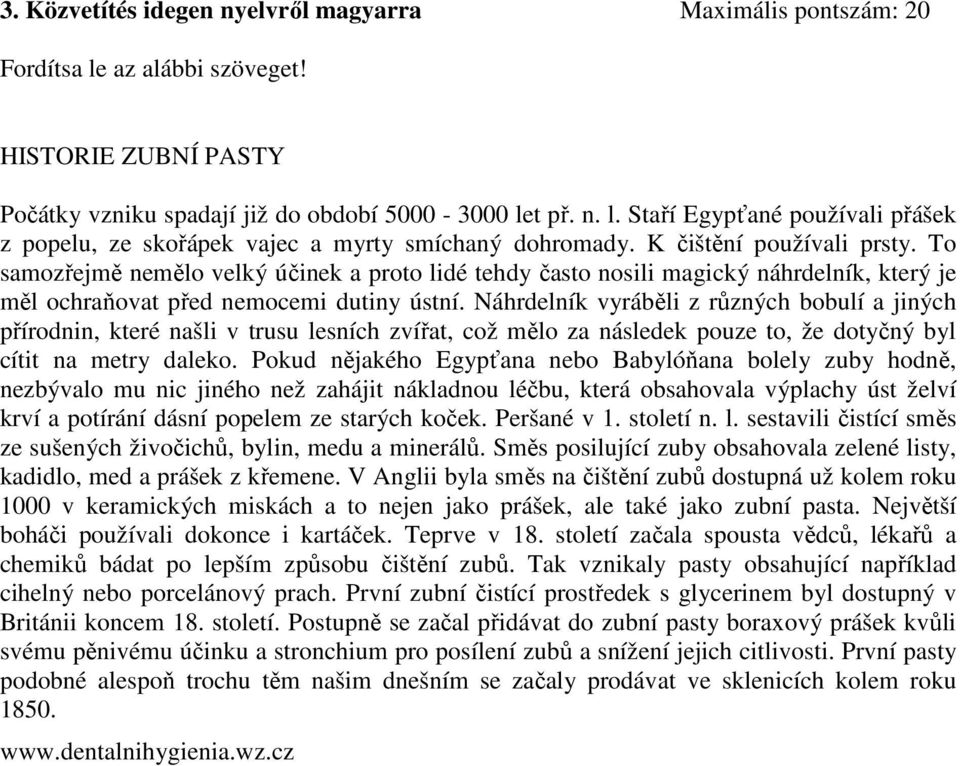Náhrdelník vyráběli z různých bobulí a jiných přírodnin, které našli v trusu lesních zvířat, což mělo za následek pouze to, že dotyčný byl cítit na metry daleko.