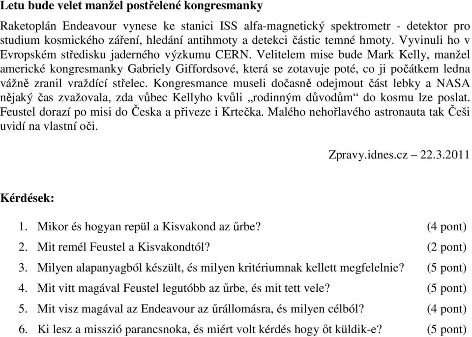 Velitelem mise bude Mark Kelly, manžel americké kongresmanky Gabriely Giffordsové, která se zotavuje poté, co ji počátkem ledna vážně zranil vraždící střelec.