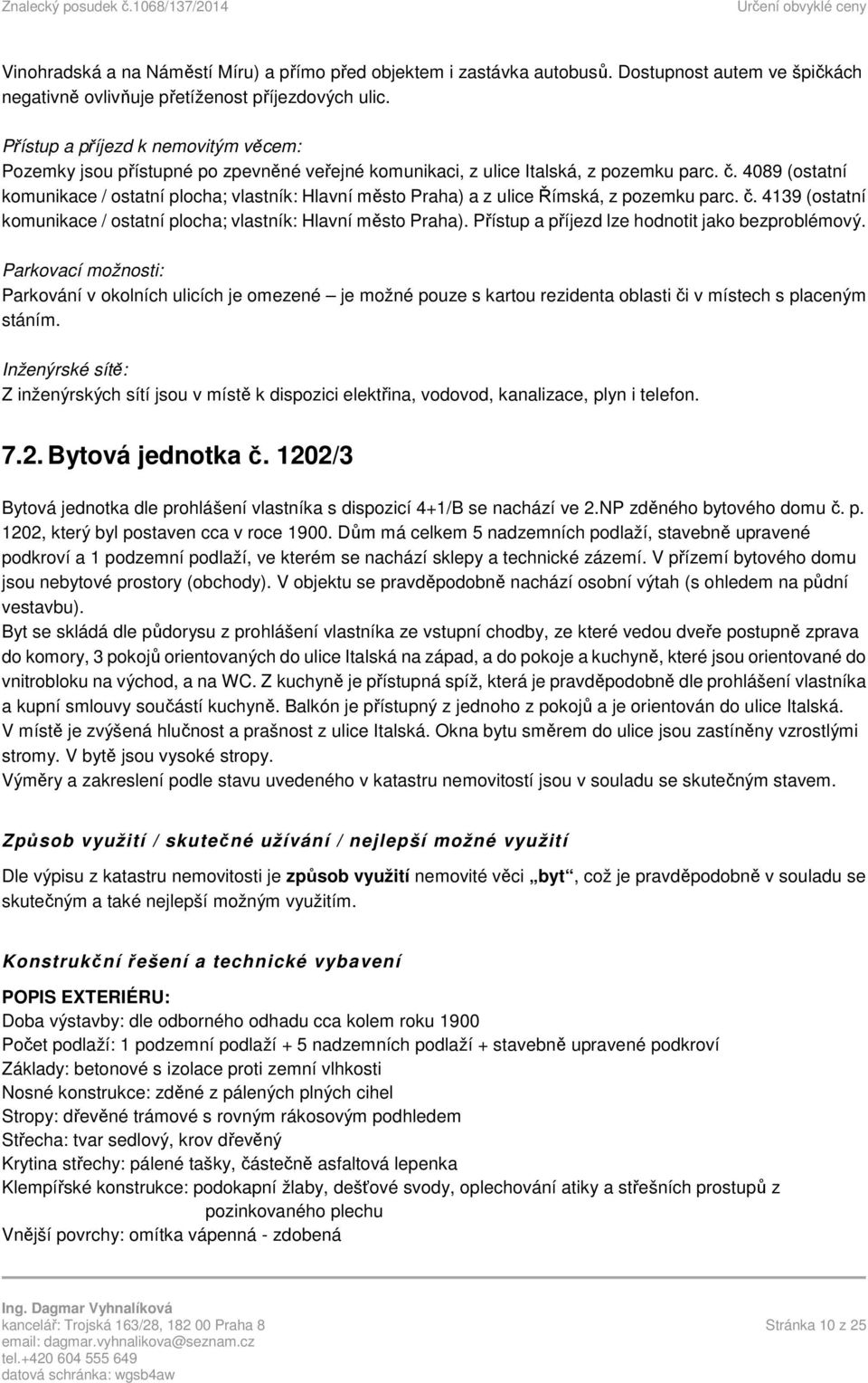 4089 (ostatní komunikace / ostatní plocha; vlastník: Hlavní město Praha) a z ulice Římská, z pozemku parc. č. 4139 (ostatní komunikace / ostatní plocha; vlastník: Hlavní město Praha).