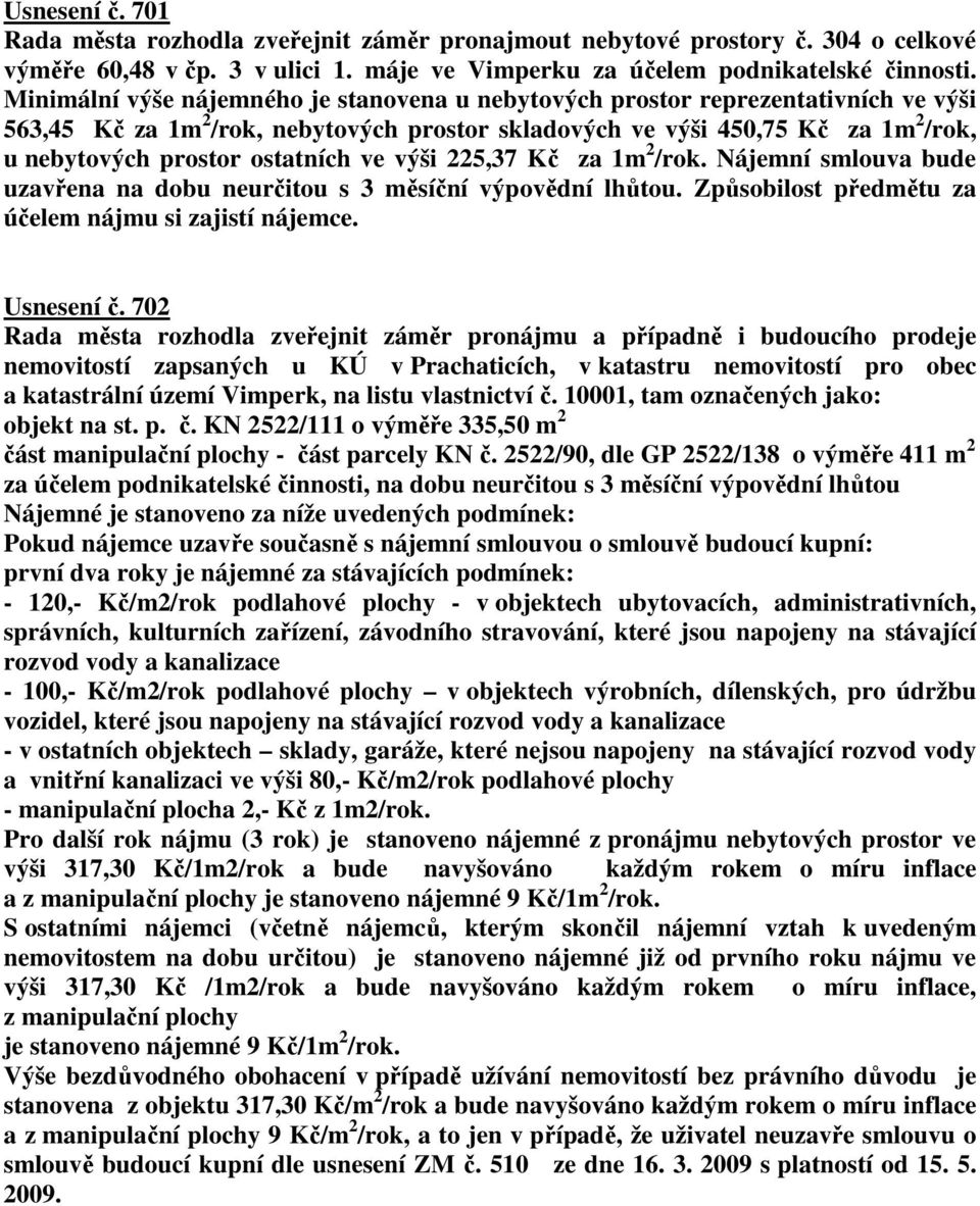 ostatních ve výši 225,37 Kč za 1m 2 /rok. Nájemní smlouva bude uzavřena na dobu neurčitou s 3 měsíční výpovědní lhůtou. Způsobilost předmětu za účelem nájmu si zajistí nájemce. Usnesení č.