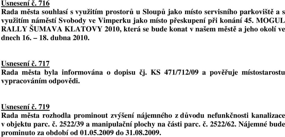 45. MOGUL RALLY ŠUMAVA KLATOVY 2010, která se bude konat v našem městě a jeho okolí ve dnech 16. 18. dubna 2010.  717 Rada města byla informována o dopisu čj.