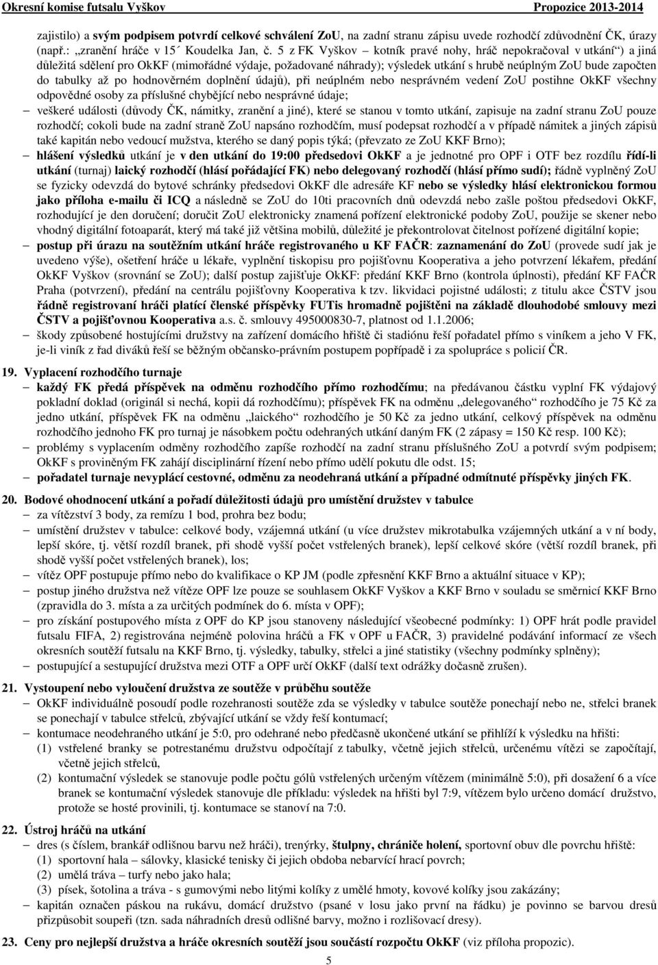 po hodnověrném doplnění údajů), při neúplném nebo nesprávném vedení ZoU postihne OkKF všechny odpovědné osoby za příslušné chybějící nebo nesprávné údaje; veškeré události (důvody ČK, námitky,