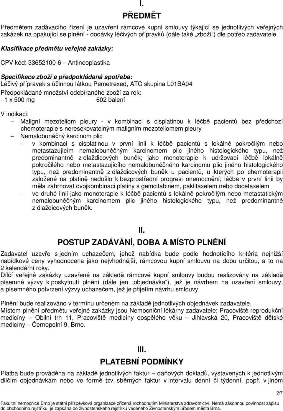 Klasifikace předmětu veřejné zakázky: CPV kód: 33652100-6 Antineoplastika Specifikace zboží a předpokládaná spotřeba: Léčivý přípravek s účinnou látkou Pemetrexed, ATC skupina L01BA04 Předpokládané