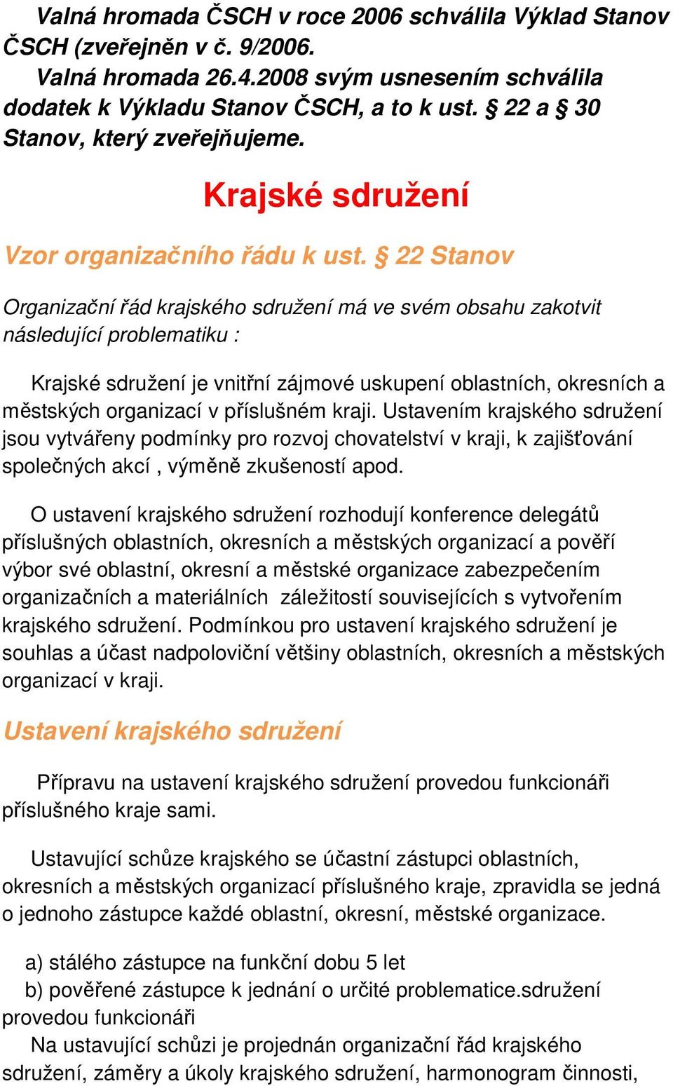 22 Stanov Organizační řád krajského sdružení má ve svém obsahu zakotvit následující problematiku : Krajské sdružení je vnitřní zájmové uskupení oblastních, okresních a městských organizací v