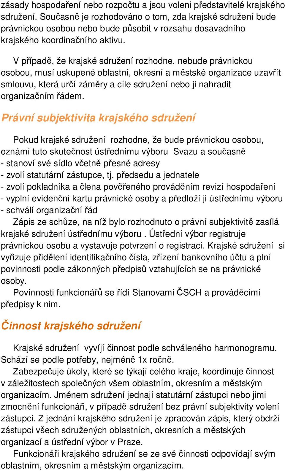 V případě, že krajské sdružení rozhodne, nebude právnickou osobou, musí uskupené oblastní, okresní a městské organizace uzavřít smlouvu, která určí záměry a cíle sdružení nebo ji nahradit