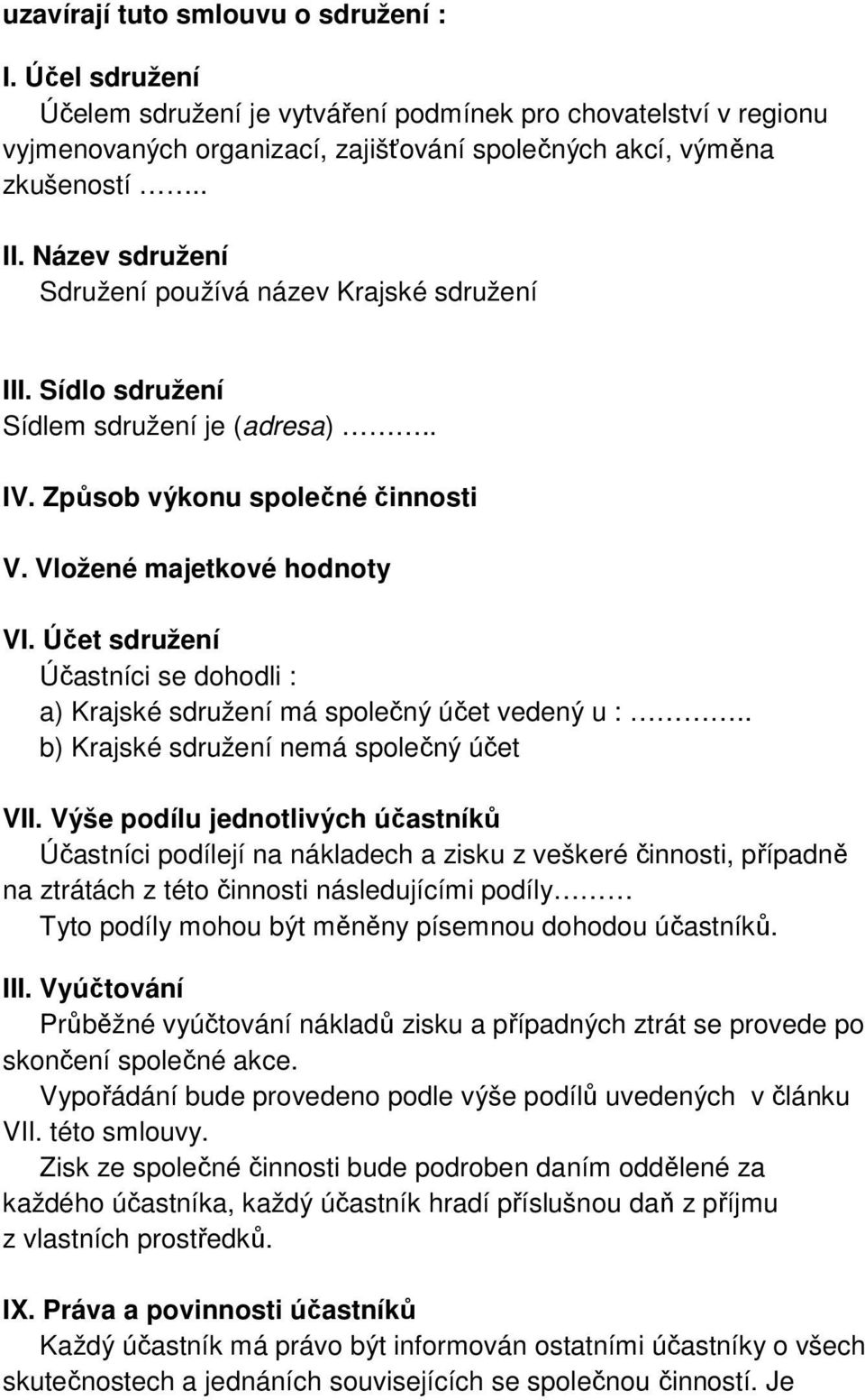 Účet sdružení Účastníci se dohodli : a) Krajské sdružení má společný účet vedený u :.. b) Krajské sdružení nemá společný účet VII.