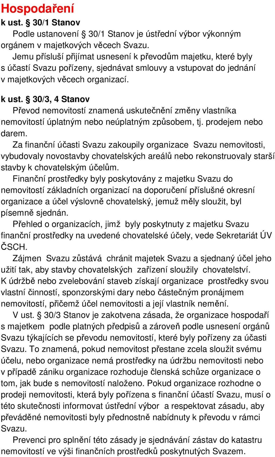 30/3, 4 Stanov Převod nemovitostí znamená uskutečnění změny vlastníka nemovitostí úplatným nebo neúplatným způsobem, tj. prodejem nebo darem.