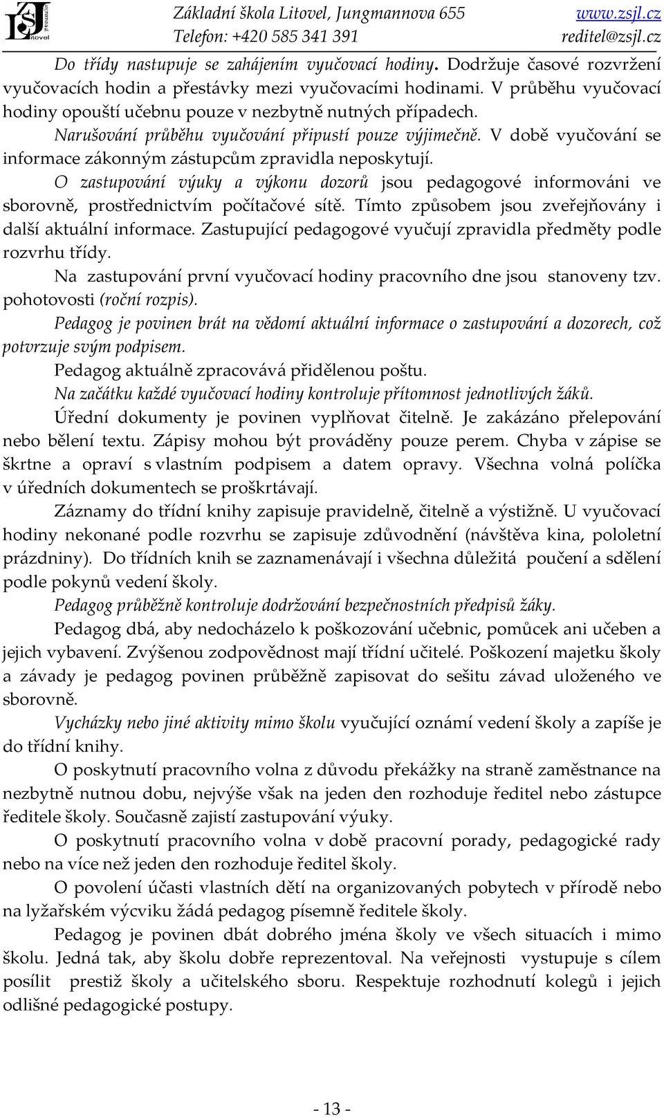 V době vyučování se informace zákonným zástupcům zpravidla neposkytují. O zastupování výuky a výkonu dozorů jsou pedagogové informováni ve sborovně, prostřednictvím počítačové sítě.