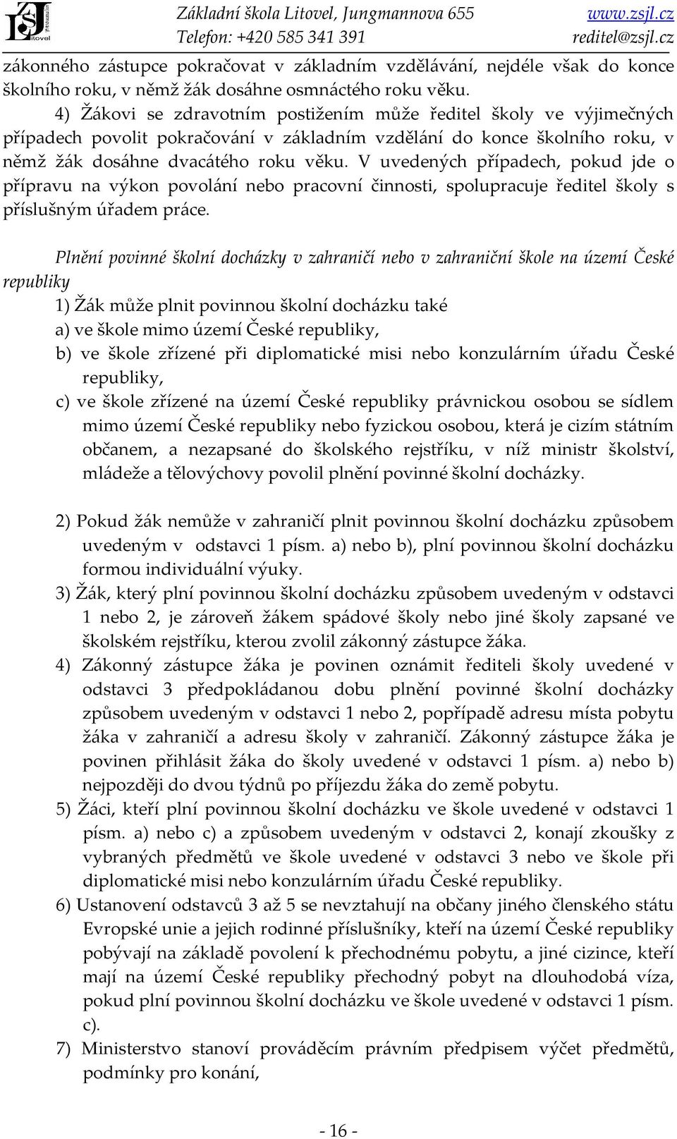 V uvedených případech, pokud jde o přípravu na výkon povolání nebo pracovní činnosti, spolupracuje ředitel školy s příslušným úřadem práce.