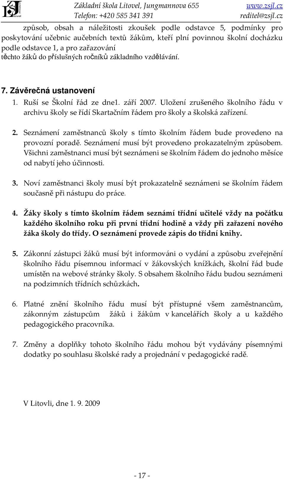 Uložení zrušeného školního řádu v archivu školy se řídí Skartačním řádem pro školy a školská zařízení. 2. Seznámení zaměstnanců školy s tímto školním řádem bude provedeno na provozní poradě.