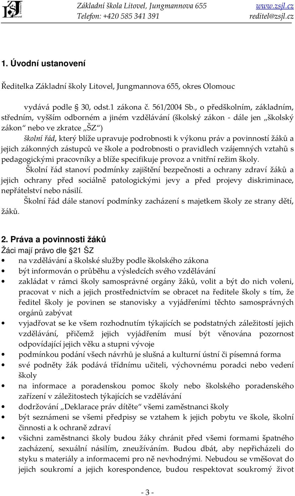 povinností žáků a jejich zákonných zástupců ve škole a podrobnosti o pravidlech vzájemných vztahů s pedagogickými pracovníky a blíže specifikuje provoz a vnitřní režim školy.