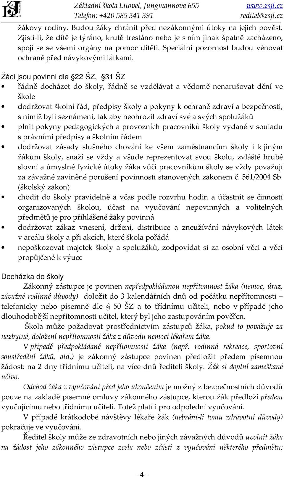 Žáci jsou povinni dle 22 ŠZ, 31 ŠZ řádně docházet do školy, řádně se vzdělávat a vědomě nenarušovat dění ve škole dodržovat školní řád, předpisy školy a pokyny k ochraně zdraví a bezpečnosti, s nimiž