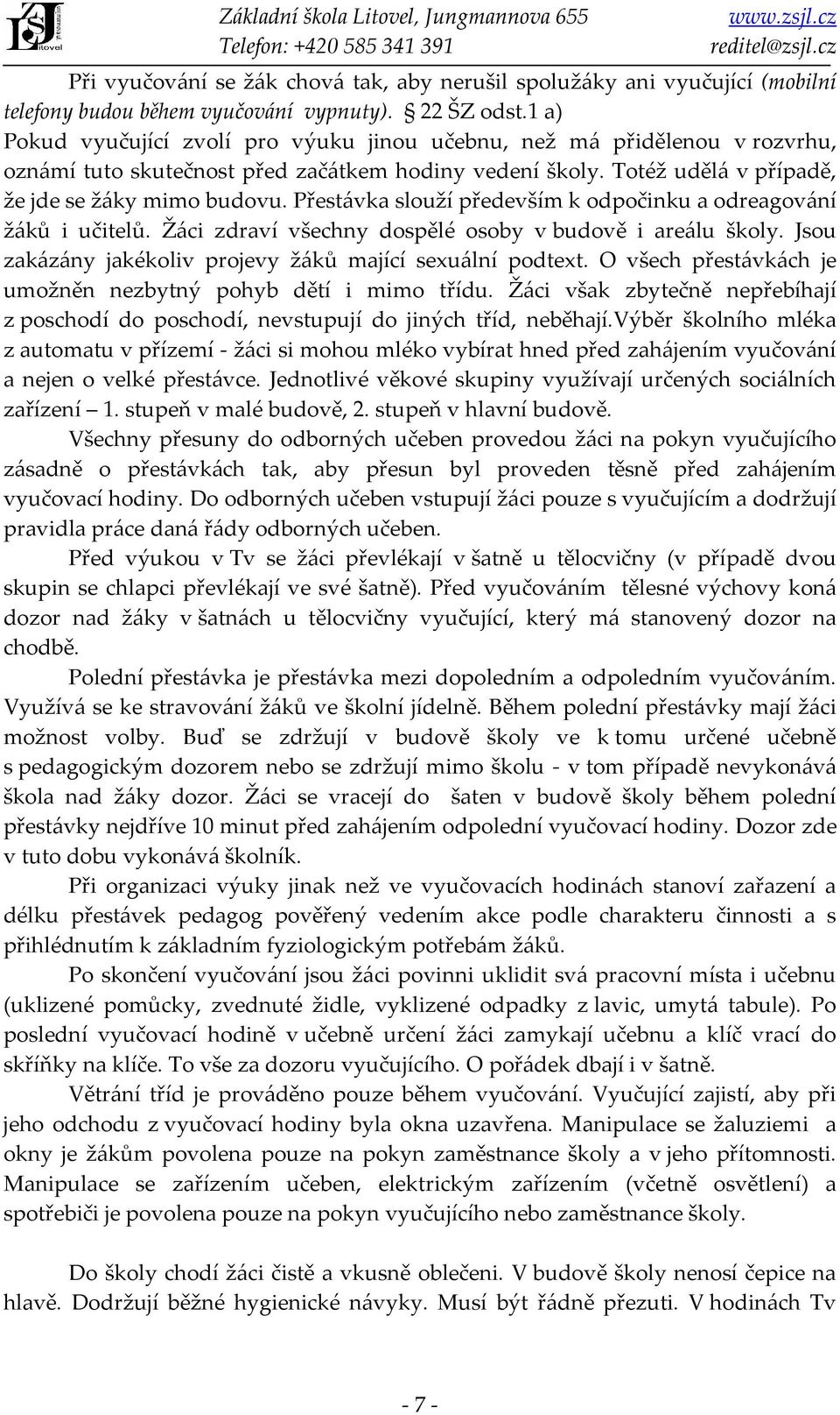 Přestávka slouží především k odpočinku a odreagování žáků i učitelů. Žáci zdraví všechny dospělé osoby v budově i areálu školy. Jsou zakázány jakékoliv projevy žáků mající sexuální podtext.