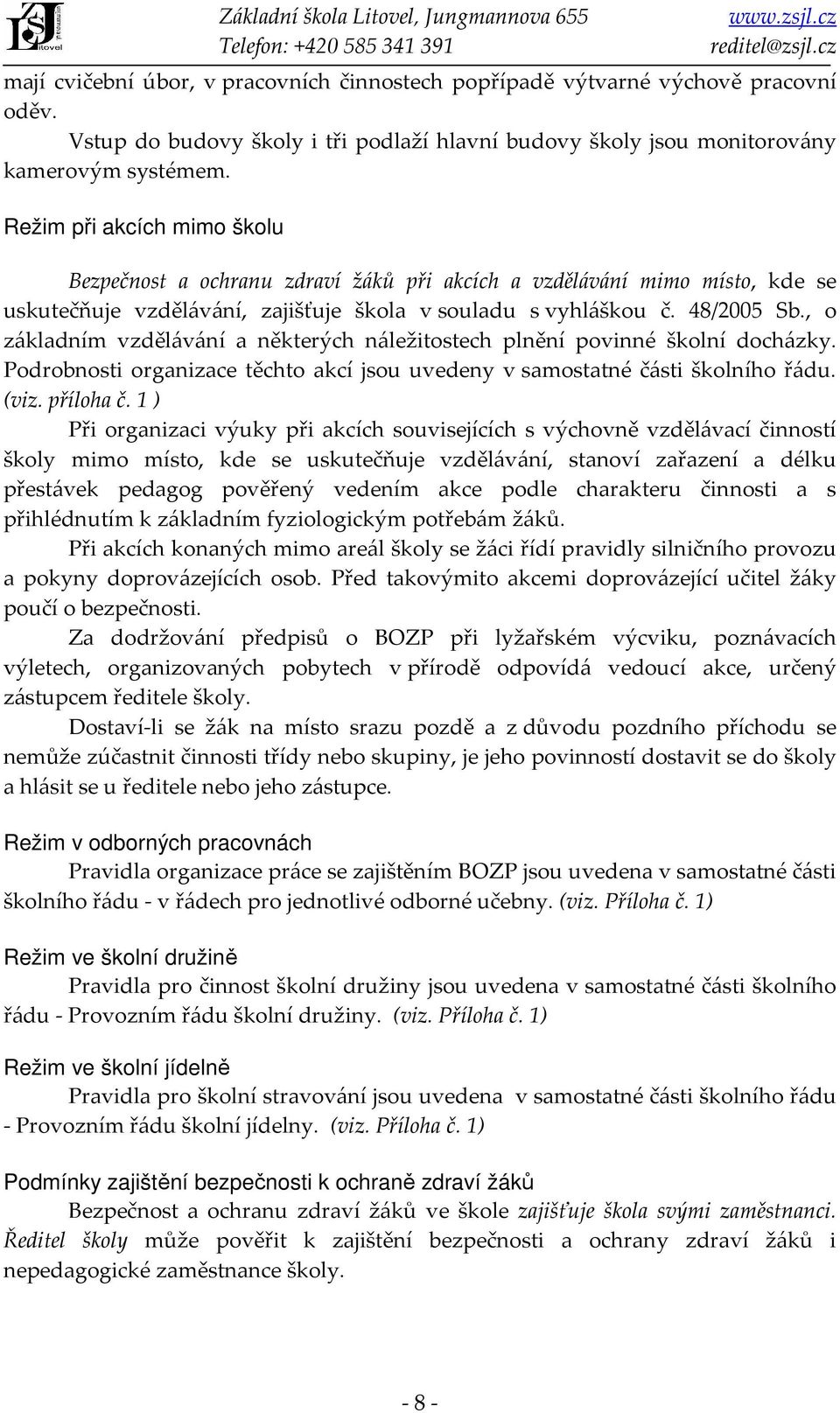 , o základním vzdělávání a některých náležitostech plnění povinné školní docházky. Podrobnosti organizace těchto akcí jsou uvedeny v samostatné části školního řádu. (viz. příloha č.