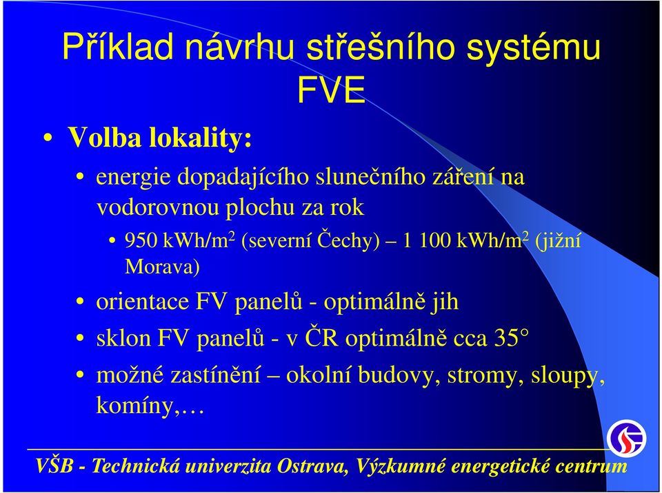 100 kwh/m 2 (jižní Morava) orientace FV panelů - optimálně jih sklon FV