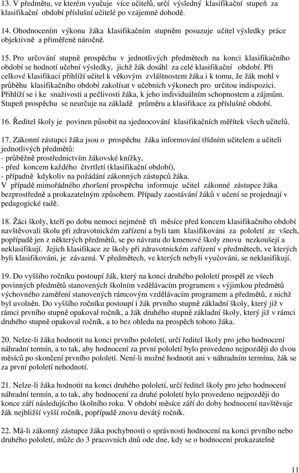 Pro určování stupně prospěchu v jednotlivých předmětech na konci klasifikačního období se hodnotí učební výsledky, jichž žák dosáhl za celé klasifikační období.