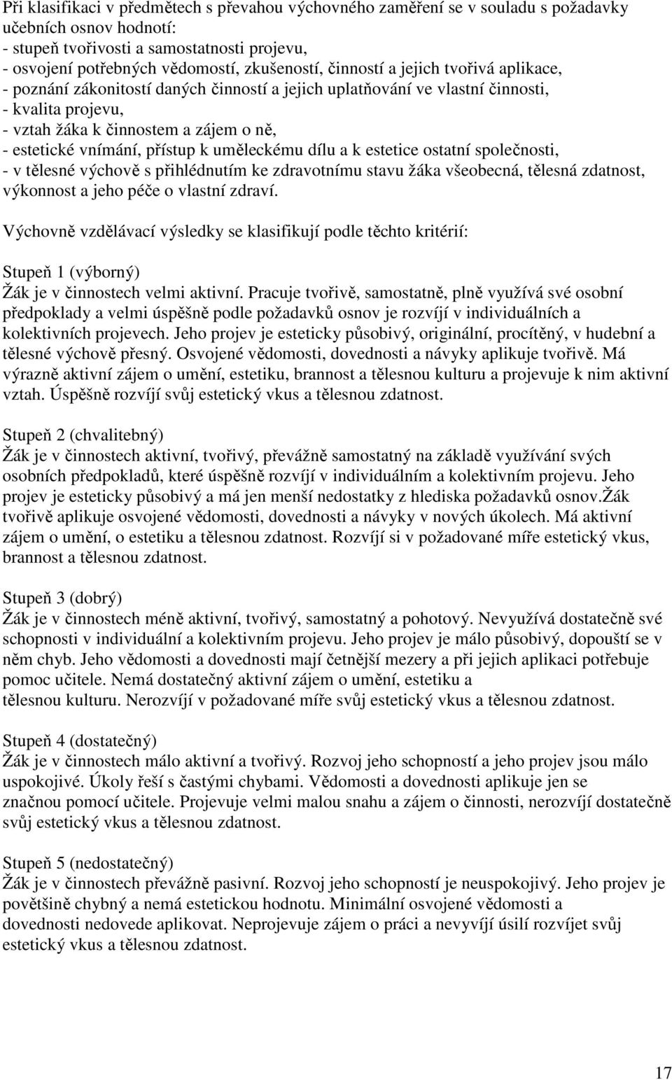 přístup k uměleckému dílu a k estetice ostatní společnosti, - v tělesné výchově s přihlédnutím ke zdravotnímu stavu žáka všeobecná, tělesná zdatnost, výkonnost a jeho péče o vlastní zdraví.