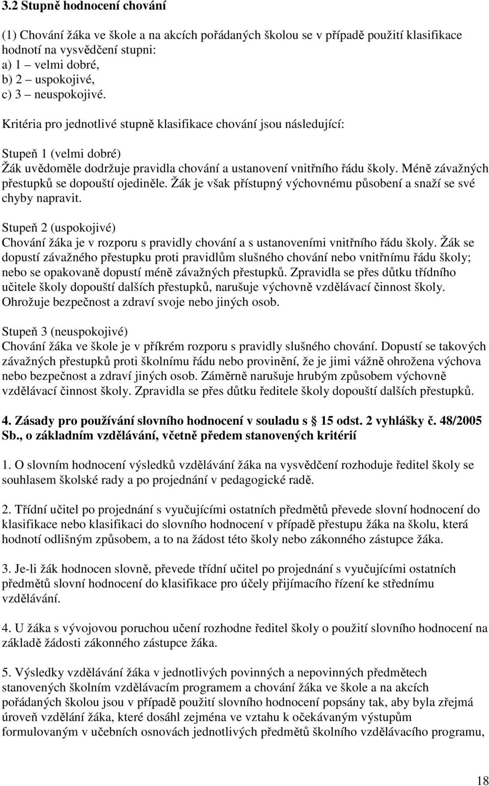 Méně závažných přestupků se dopouští ojediněle. Žák je však přístupný výchovnému působení a snaží se své chyby napravit.