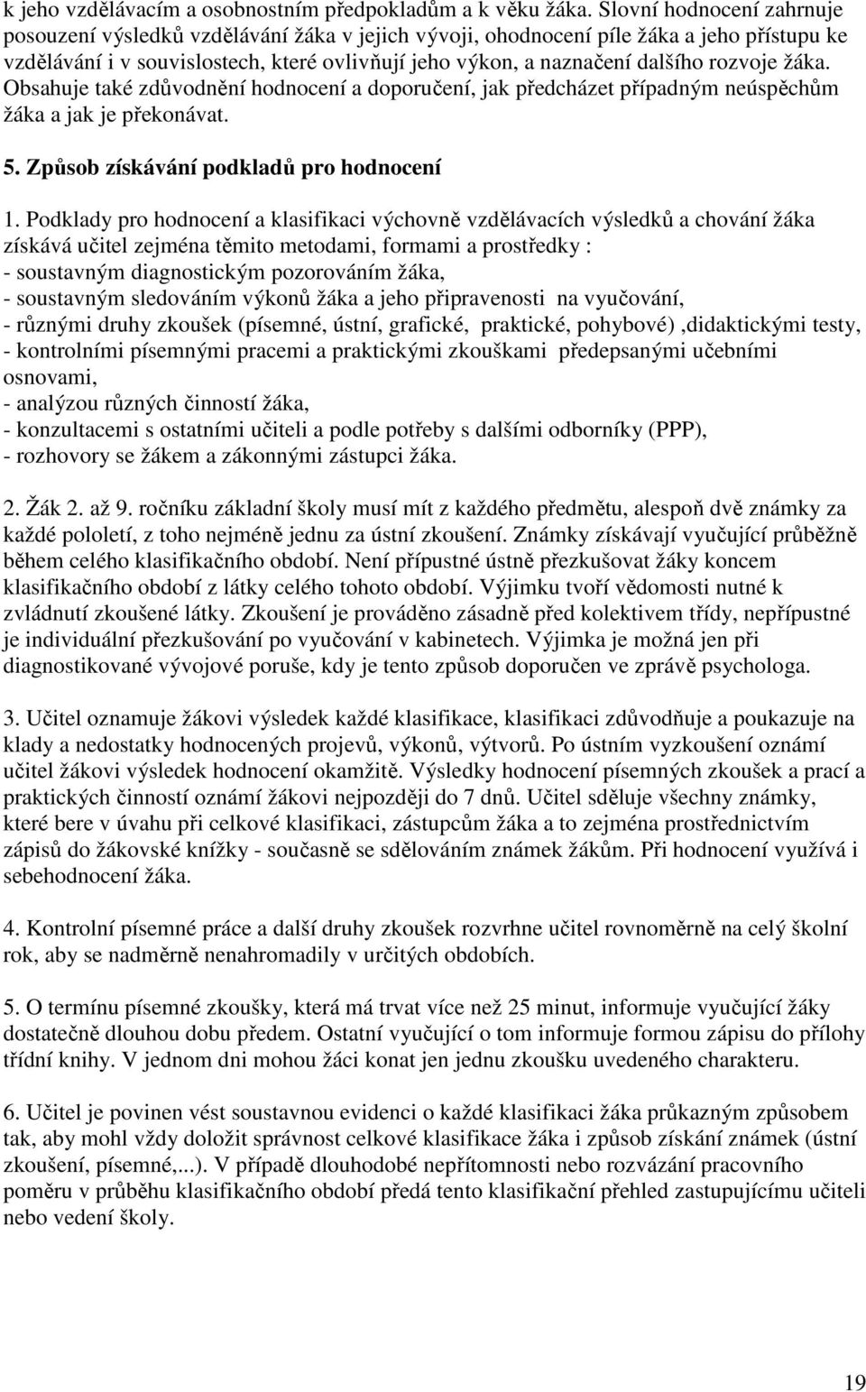 rozvoje žáka. Obsahuje také zdůvodnění hodnocení a doporučení, jak předcházet případným neúspěchům žáka a jak je překonávat. 5. Způsob získávání podkladů pro hodnocení 1.