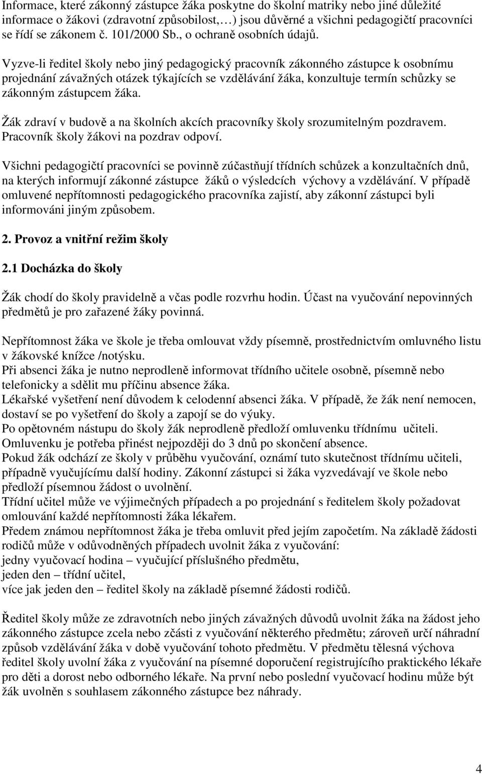 Vyzve-li ředitel školy nebo jiný pedagogický pracovník zákonného zástupce k osobnímu projednání závažných otázek týkajících se vzdělávání žáka, konzultuje termín schůzky se zákonným zástupcem žáka.