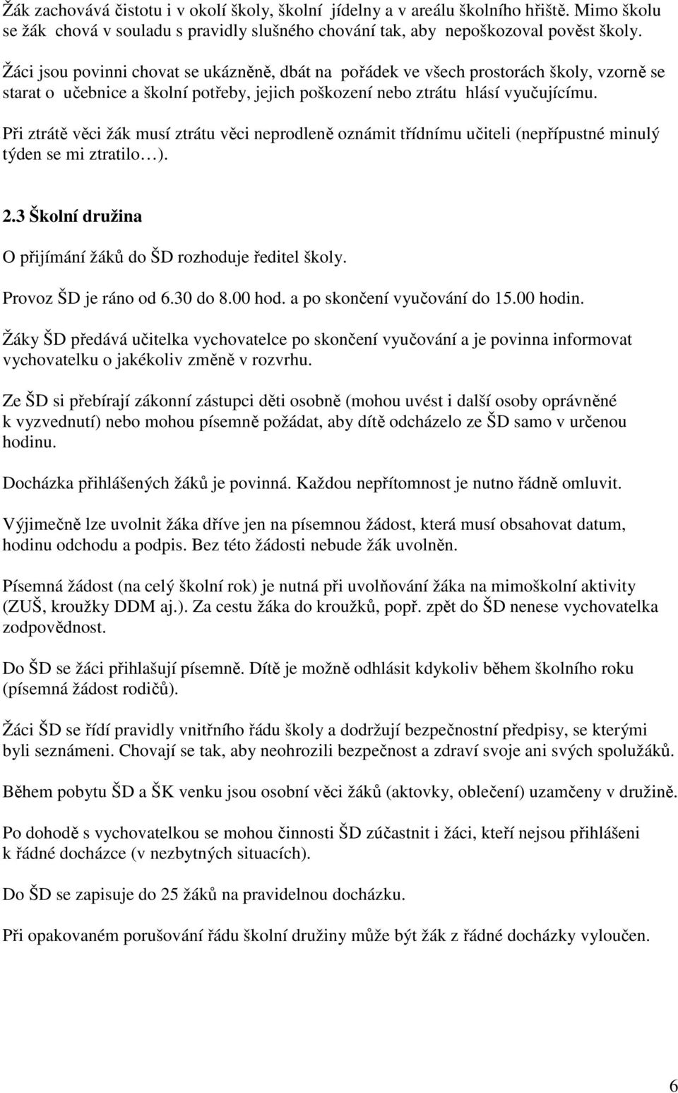 Při ztrátě věci žák musí ztrátu věci neprodleně oznámit třídnímu učiteli (nepřípustné minulý týden se mi ztratilo ). 2.3 Školní družina O přijímání žáků do ŠD rozhoduje ředitel školy.