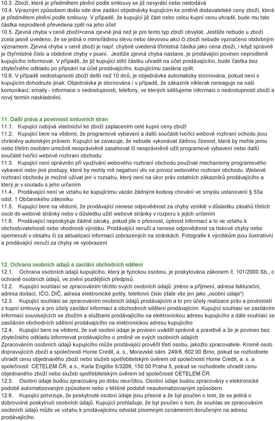 V případě, že kupující již část neb celu kupní cenu uhradil, bude mu tat částka neprdleně převedena zpět na jeh účet 10.5. Zjevná chyba v ceně zbží=cena zjevně jiná než je pr tent typ zbží bvyklé.