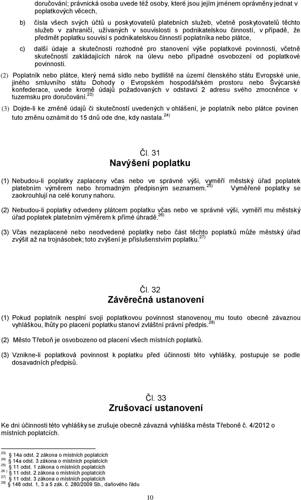 pro stanovení výše poplatkové povinnosti, včetně skutečností zakládajících nárok na úlevu nebo případné osvobození od poplatkové povinnosti.