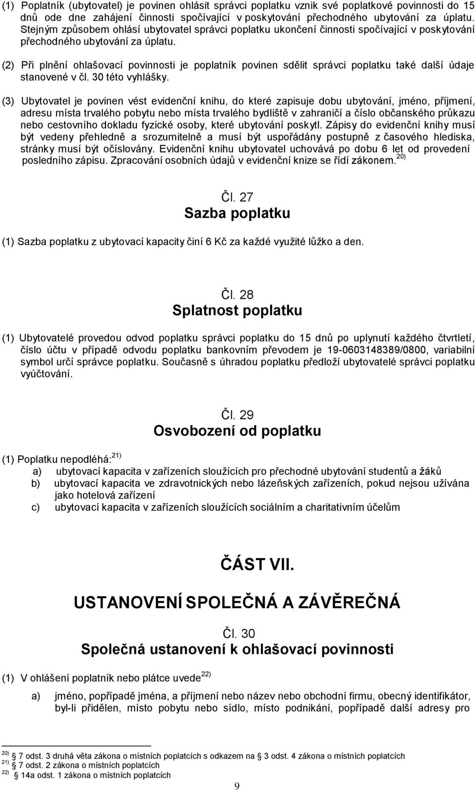 (2) Při plnění ohlašovací povinnosti je poplatník povinen sdělit správci poplatku také další údaje stanovené v čl. 30 této vyhlášky.