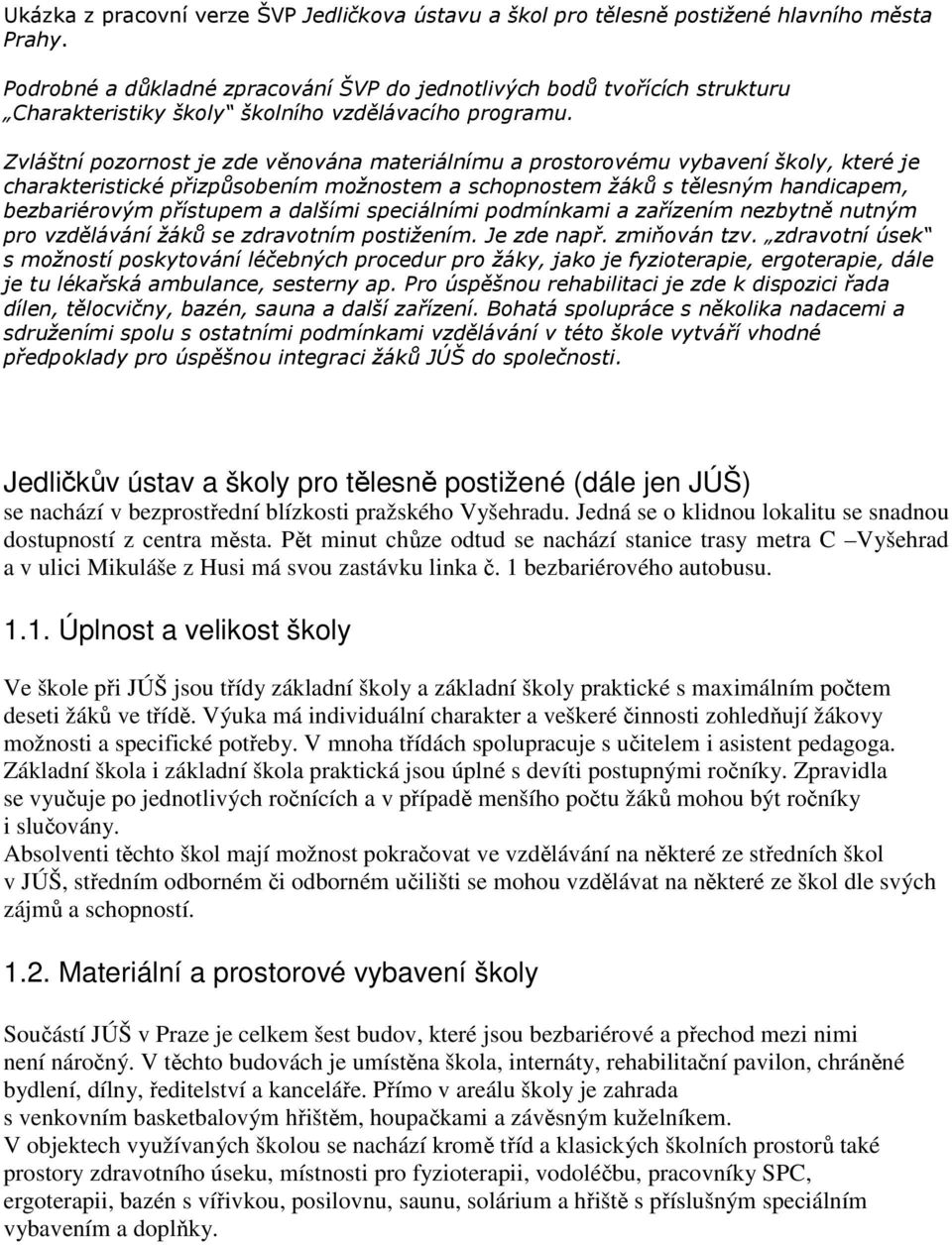 Zvláštní pozornost je zde věnována materiálnímu a prostorovému vybavení školy, které je charakteristické přizpůsobením možnostem a schopnostem žáků s tělesným handicapem, bezbariérovým přístupem a