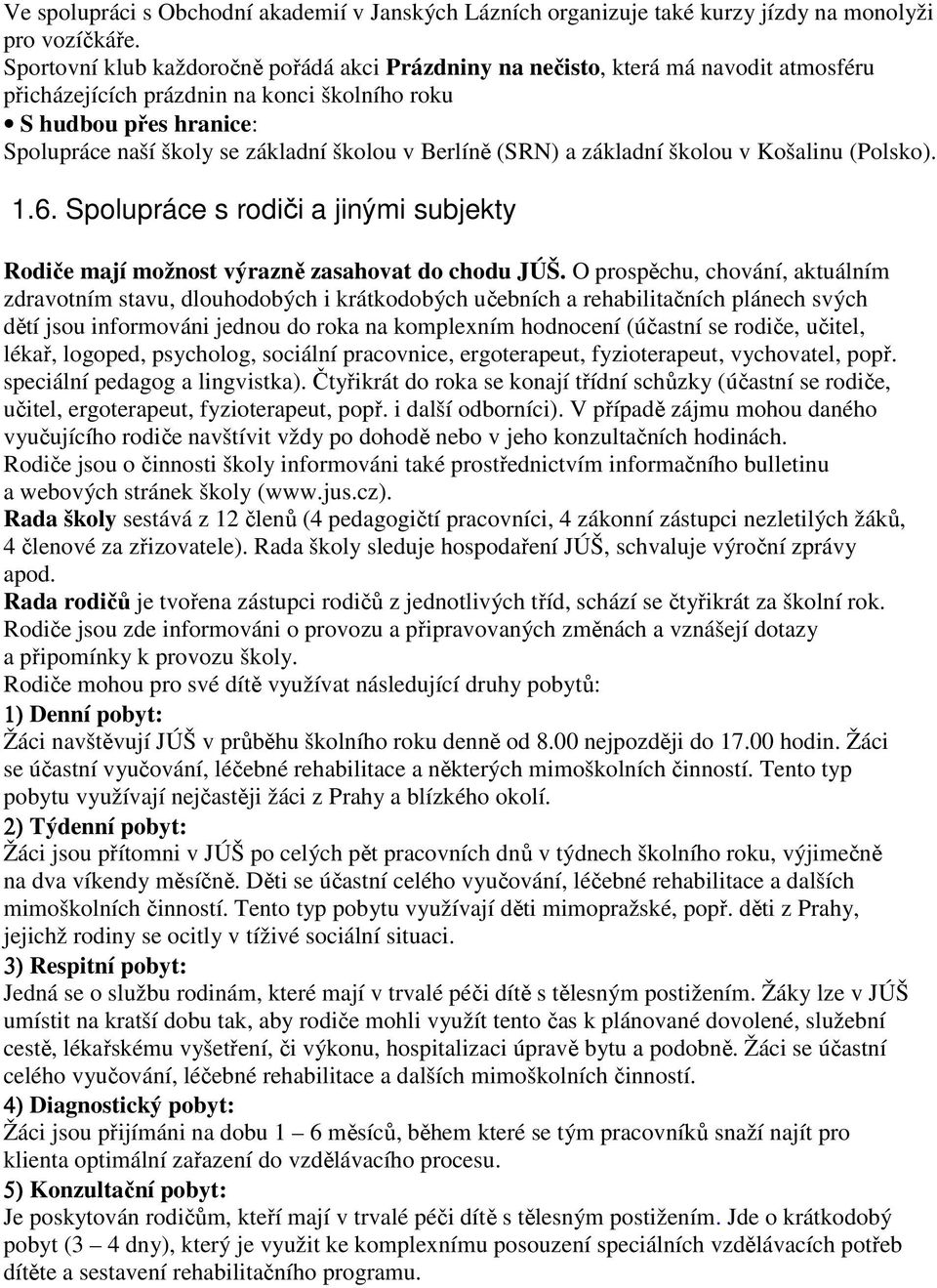 Berlíně (SRN) a základní školou v Košalinu (Polsko). 1.6. Spolupráce s rodiči a jinými subjekty Rodiče mají možnost výrazně zasahovat do chodu JÚŠ.