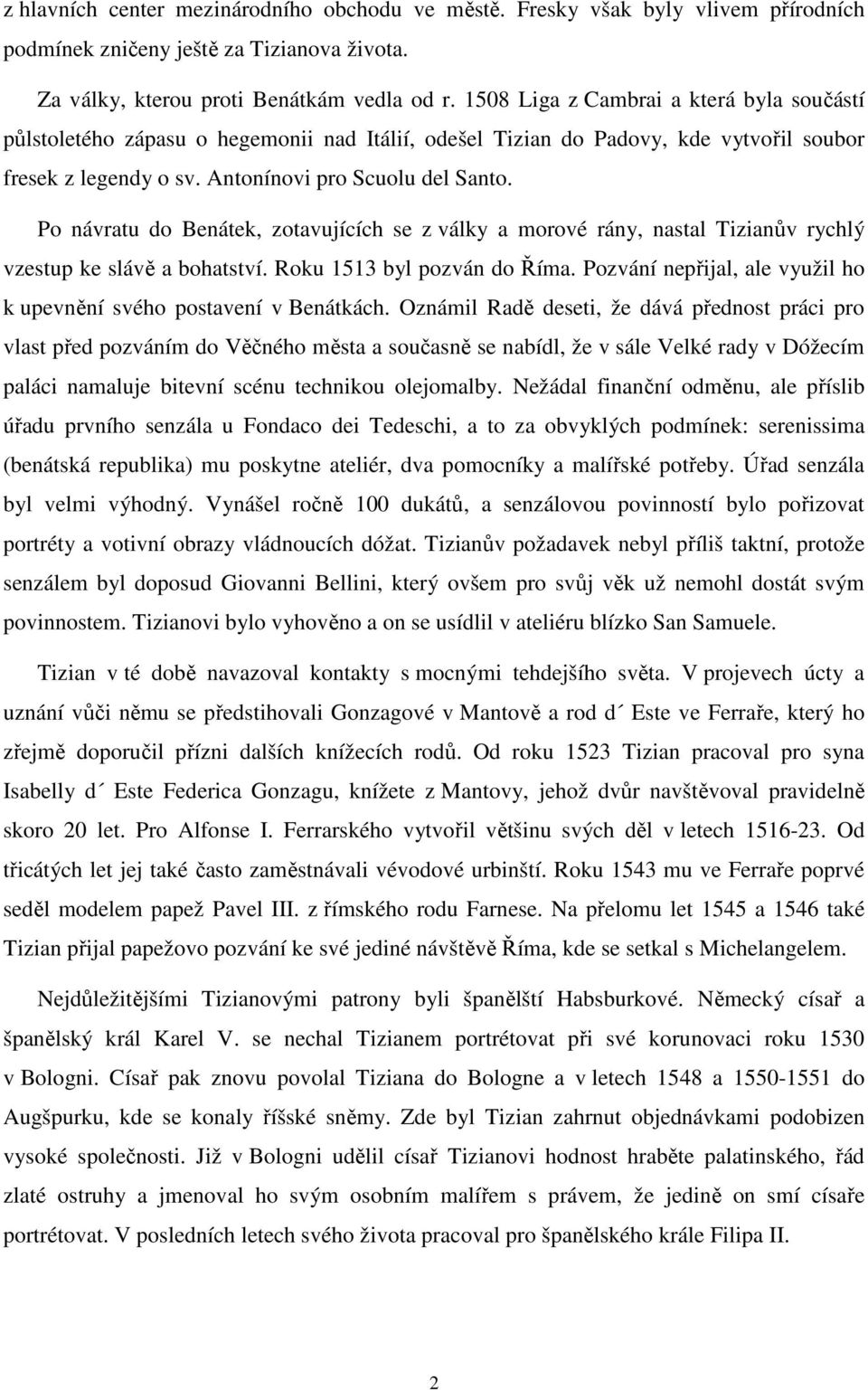 Po návratu do Benátek, zotavujících se z války a morové rány, nastal Tizianův rychlý vzestup ke slávě a bohatství. Roku 1513 byl pozván do Říma.