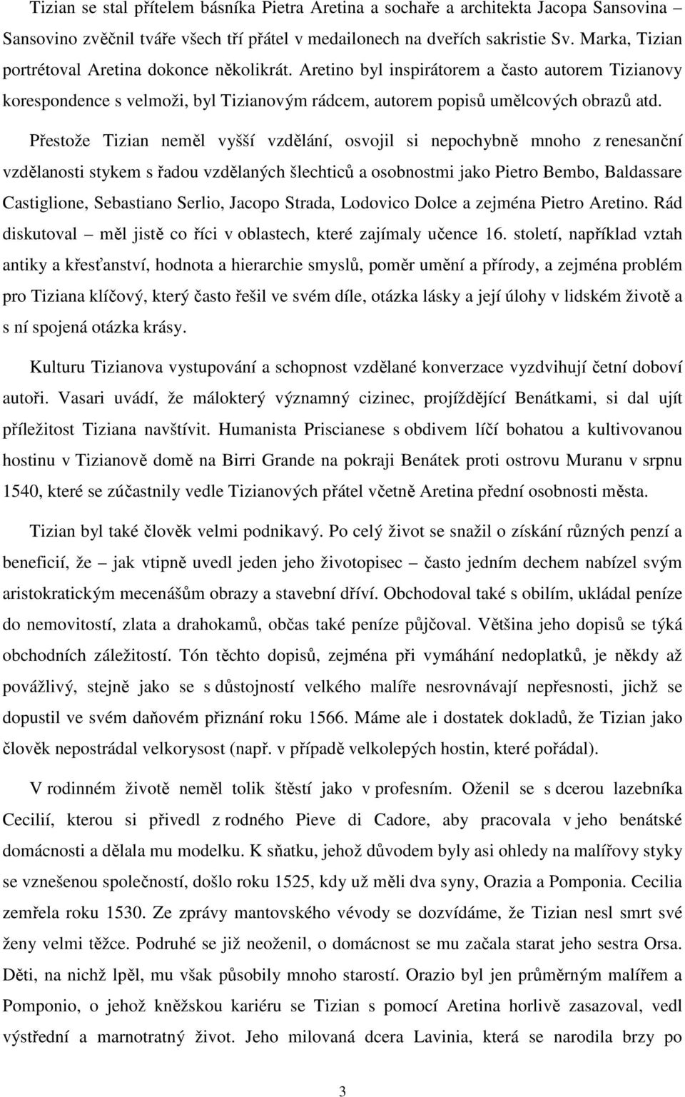 Přestože Tizian neměl vyšší vzdělání, osvojil si nepochybně mnoho z renesanční vzdělanosti stykem s řadou vzdělaných šlechticů a osobnostmi jako Pietro Bembo, Baldassare Castiglione, Sebastiano