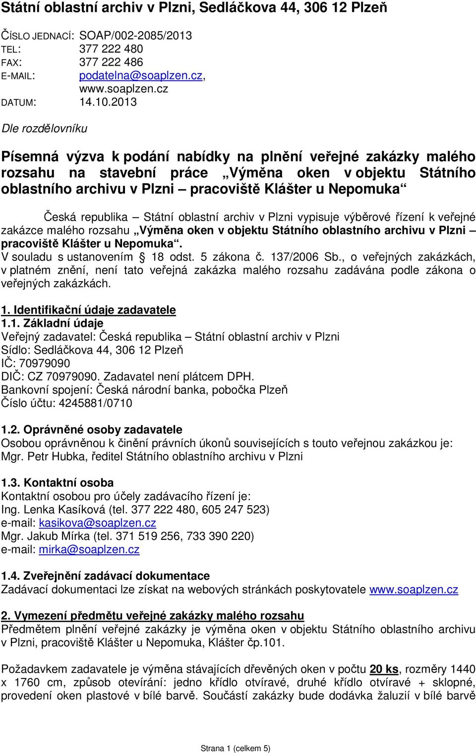 Česká republika Státní oblastní archiv v Plzni vypisuje výběrové řízení k veřejné zakázce malého rozsahu Výměna oken v objektu Státního oblastního archivu v Plzni pracoviště Klášter u Nepomuka.