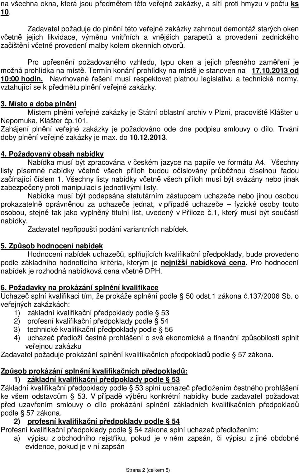 kolem okenních otvorů. Pro upřesnění požadovaného vzhledu, typu oken a jejich přesného zaměření je možná prohlídka na místě. Termín konání prohlídky na místě je stanoven na 17.10.2013 od 10:00 hodin.