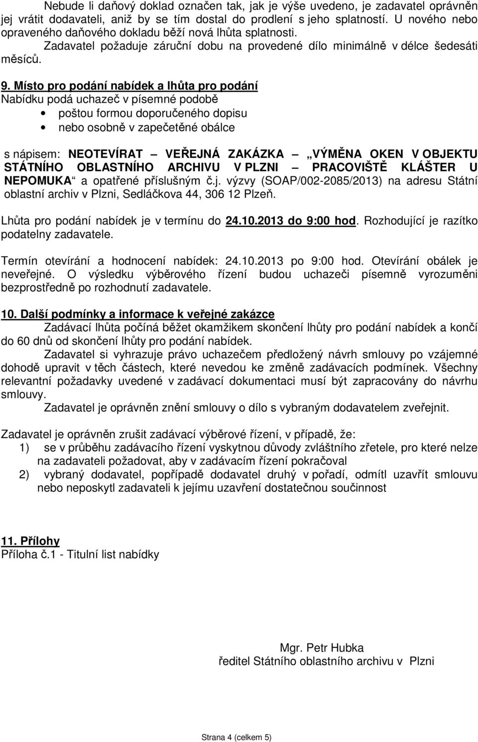 Místo pro podání nabídek a lhůta pro podání Nabídku podá uchazeč v písemné podobě poštou formou doporučeného dopisu nebo osobně v zapečetěné obálce s nápisem: NEOTEVÍRAT VEŘEJNÁ ZAKÁZKA VÝMĚNA OKEN V