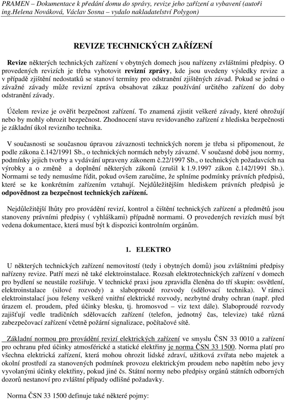 O provedených revizích je třeba vyhotovit revizní zprávy, kde jsou uvedeny výsledky revize a v případě zjištění nedostatků se stanoví termíny pro odstranění zjištěných závad.