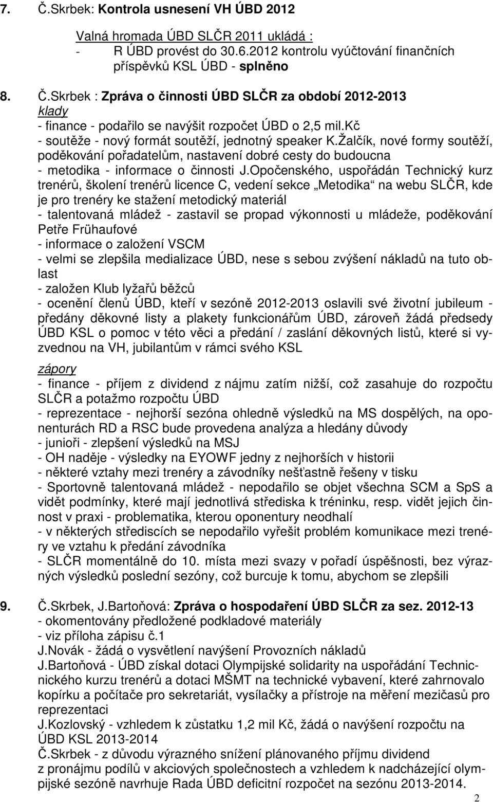 Opočenského, uspořádán Technický kurz trenérů, školení trenérů licence C, vedení sekce Metodika na webu SLČR, kde je pro trenéry ke stažení metodický materiál - talentovaná mládež - zastavil se