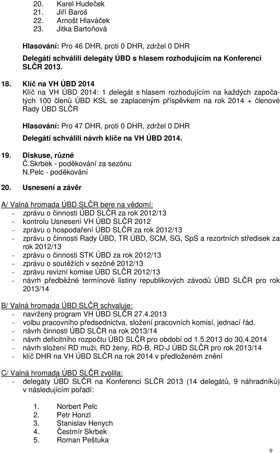DHR, proti 0 DHR, zdržel 0 DHR Delegáti schválili návrh klíče na VH ÚBD 2014. 19. Diskuse, různé Č.Skrbek - poděkování za sezónu N.Pelc - poděkování 20.