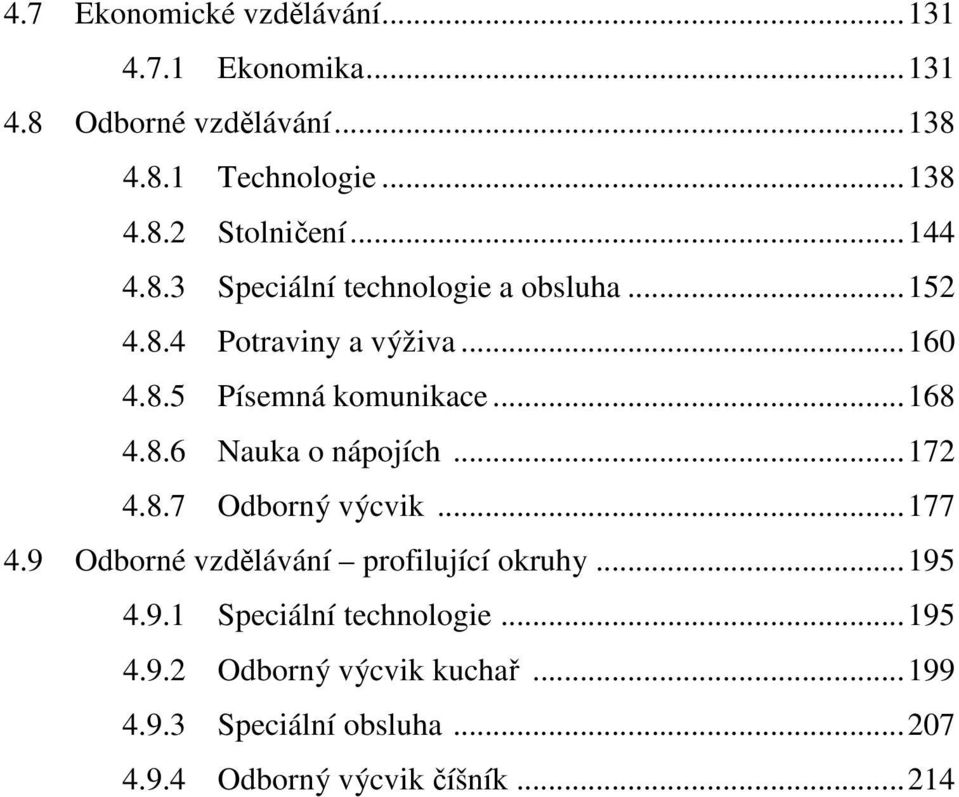 ..172 4.8.7 Odborný výcvik...177 4.9 Odborné vzdělávání profilující okruhy...195 4.9.1 Speciální technologie...195 4.9.2 Odborný výcvik kuchař.