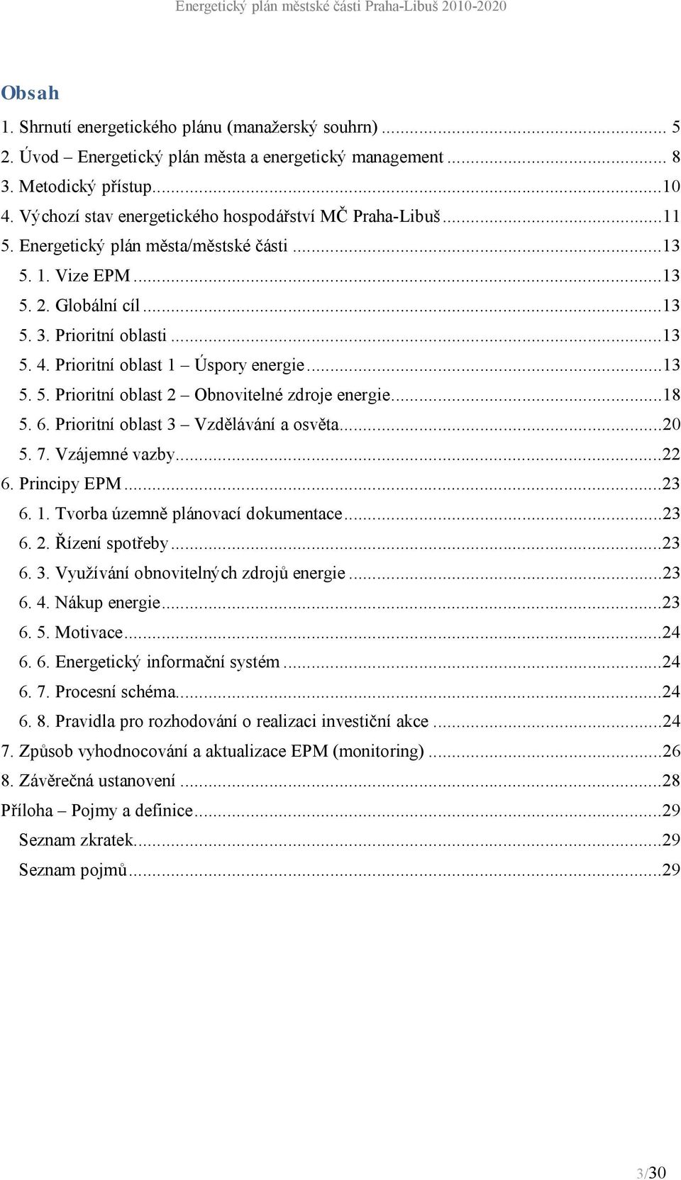 Prioritní oblast 1 Úspory energie...13 5. 5. Prioritní oblast 2 Obnovitelné zdroje energie...18 5. 6. Prioritní oblast 3 Vzdělávání a osvěta...20 5. 7. Vzájemné vazby...22 6. Principy EPM...23 6. 1. Tvorba územně plánovací dokumentace.