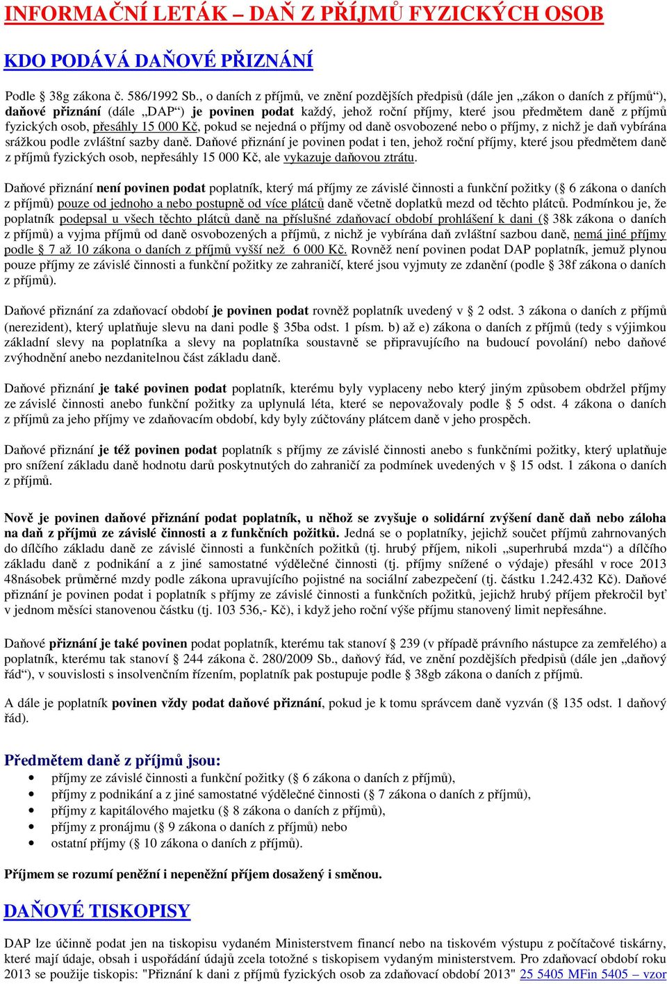 fyzických osob, přesáhly 15 000 Kč, pokud se nejedná o příjmy od daně osvobozené nebo o příjmy, z nichž je daň vybírána srážkou podle zvláštní sazby daně.