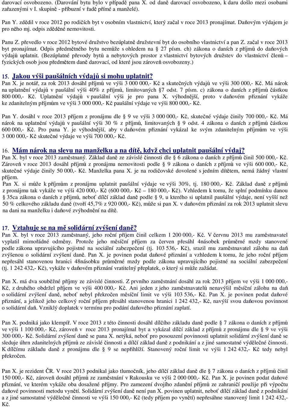 převedlo v roce 2012 bytové družstvo bezúplatně družstevní byt do osobního vlastnictví a pan Z. začal v roce 2013 byt pronajímat. Odpis předmětného bytu nemůže s ohledem na 27 písm.