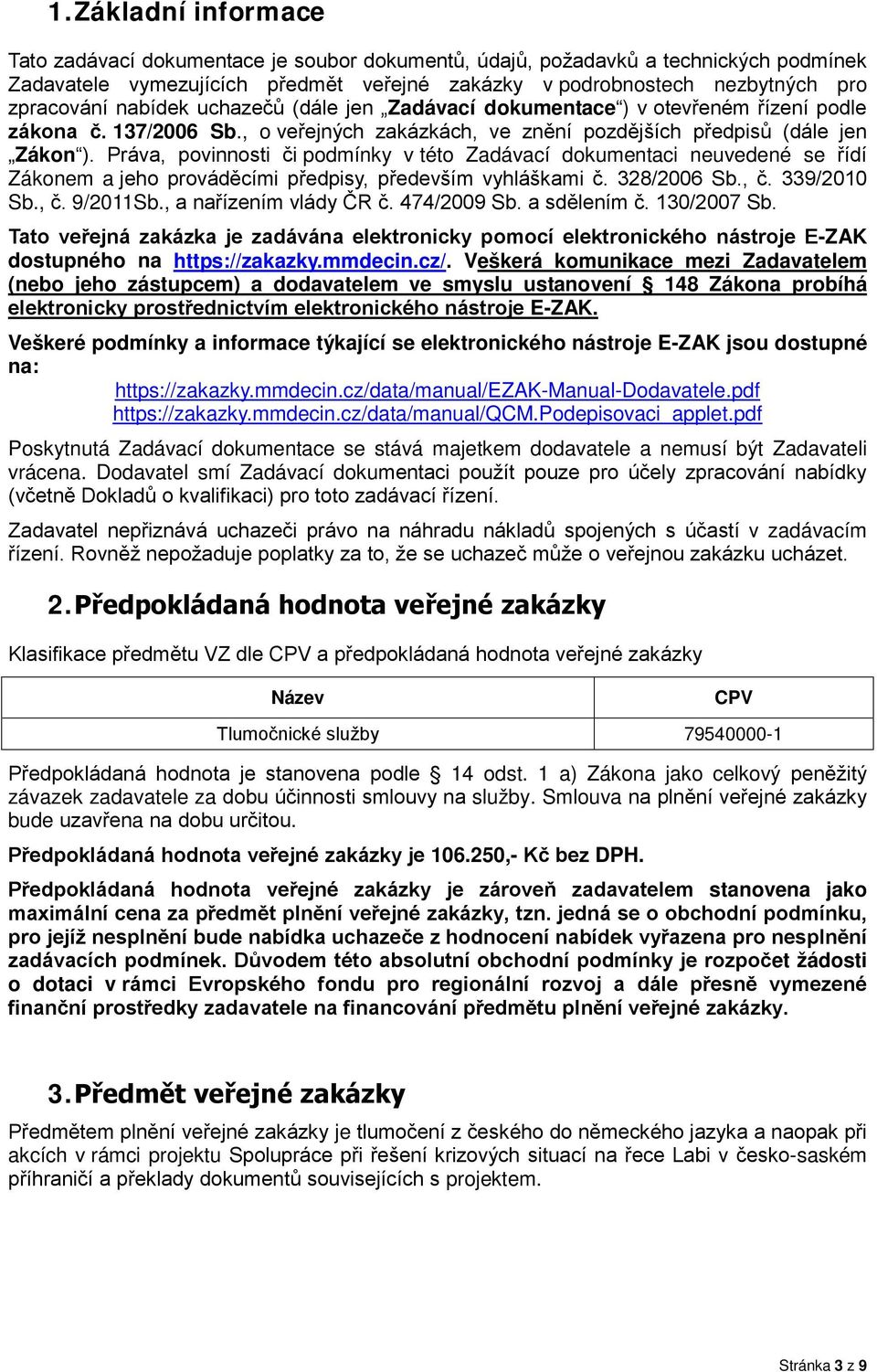 Práva, povinnosti či podmínky v této Zadávací dokumentaci neuvedené se řídí Zákonem a jeho prováděcími předpisy, především vyhláškami č. 328/2006 Sb., č. 339/2010 Sb., č. 9/2011Sb.