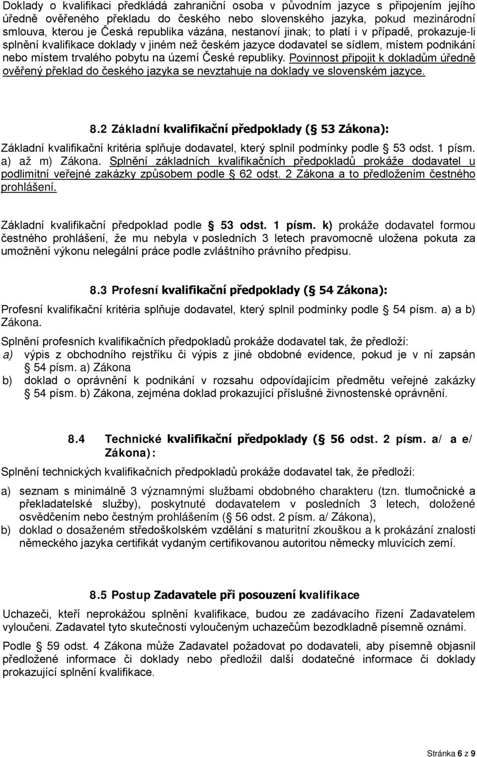 České republiky. Povinnost připojit k dokladům úředně ověřený překlad do českého jazyka se nevztahuje na doklady ve slovenském jazyce. 8.