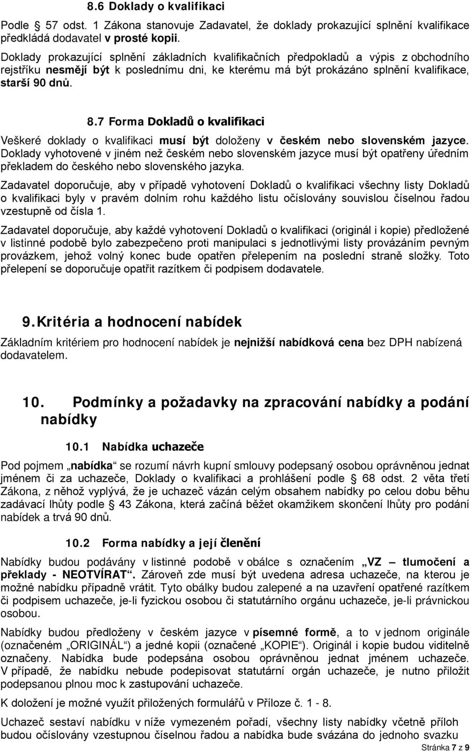 7 Forma Dokladů o kvalifikaci Veškeré doklady o kvalifikaci musí být doloženy v českém nebo slovenském jazyce.