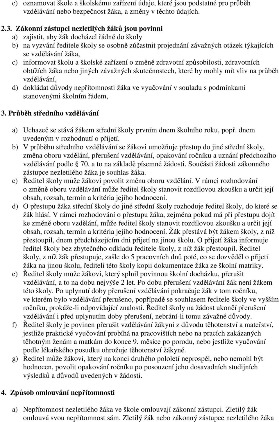 c) informovat školu a školské zařízení o změně zdravotní způsobilosti, zdravotních obtížích žáka nebo jiných závažných skutečnostech, které by mohly mít vliv na průběh vzdělávání, d) dokládat důvody